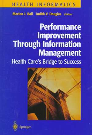 Performance Improvement Through Information Management: Health Care’s Bridge to Success de Marion J. Ball