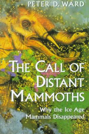 The Call of Distant Mammoths: Why the Ice Age Mammals Disappeared de Peter D. Ward