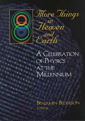 More Things in Heaven and Earth: A Celebration of Physics at the Millenium de Benjamin Bederson