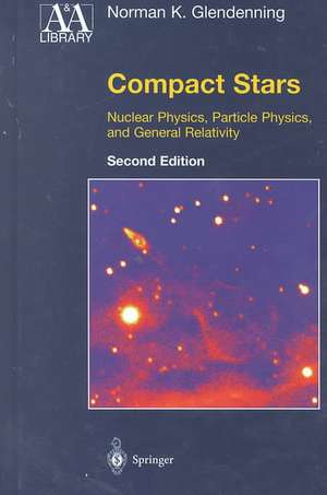 Compact Stars: Nuclear Physics, Particle Physics, and General Relativity de Norman K. Glendenning