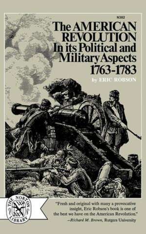 The American Revolution in Its Political and Military Aspects, 1763–1783 de E Robson