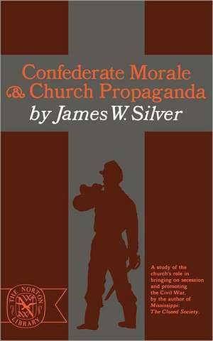 Confederate Morale and Church Propaganda – A study of the church′s role in bringing on secession and promoting the Civil War. de Silver