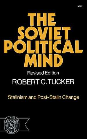 The Soviet Political Mind – Stalinism and Post–Stalin Change de Rc Tucker