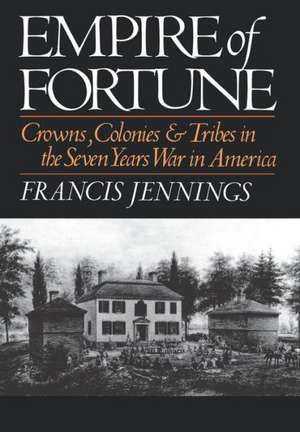 Empire of Fortune – Crowns, Colonies, and Tribes in the Seven Years War in America de F Jennings