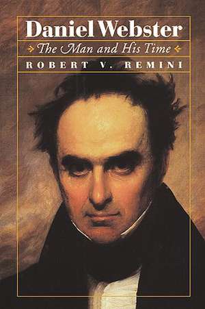 Daniel Webster – The Man and His Time de Robert Remini