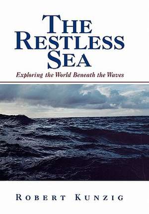 The Restless Sea – Exploring the World Beneath the Waves de Robert Kunzig