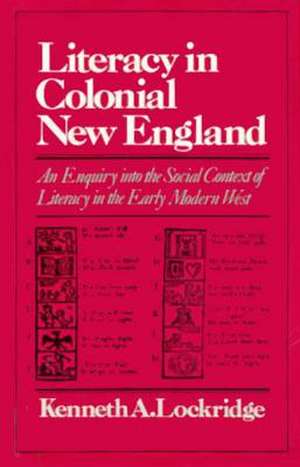 Literacy in Colonial New England: An Enquiry Into the Social Context of Literacy in the Early Modern West de Kenneth A. Lockridge