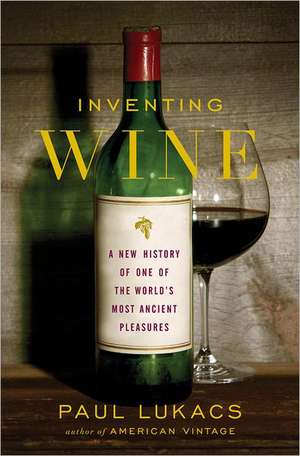 Inventing Wine – A New History of One of the World`s Most Ancient Pleasures de Paul Lukacs