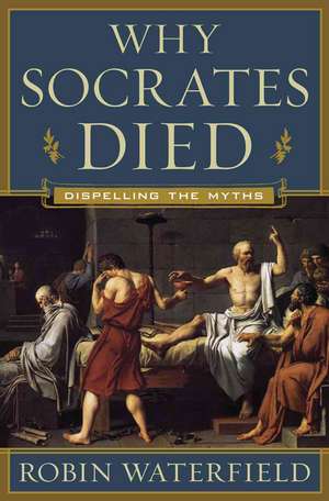 Why Socrates Died – Dispelling the Myths de Robin Waterfield