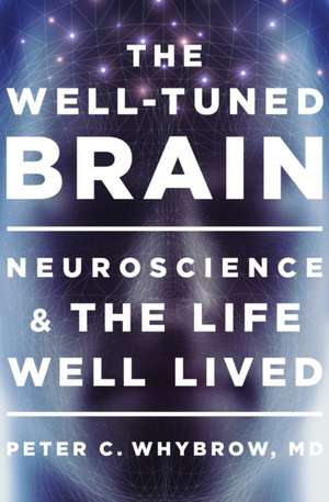 The Well–Tuned Brain – Neuroscience and the Life Well Lived de Peter C. Whybrow