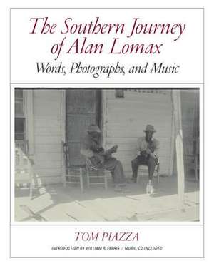 The Southern Journey of Alan Lomax – Words, Photographs, and Music de Tom Piazza