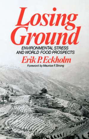 Losing Ground – Environmental Stress and World Food Prospects de Erik P. Eckholm