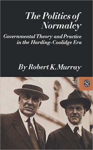 The Politics of Normalcy and Practice in the Harding–Coolidge Eara de Robert K. Murray