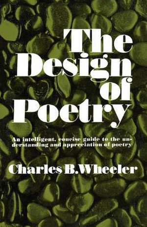 The Design of Poetry Guide to the Understanding and Appreciation of Poetry de Charles B. Wheeler