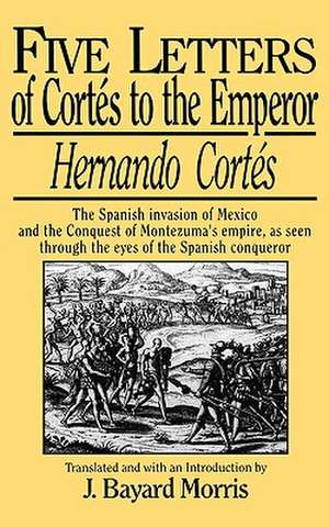 Hernando Cortés – Five Letters, 1519–1526 Emperor 1519–1526 de Hernando Cortes