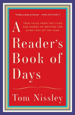 A Reader′s Book of Days – True Tales from the Lives and Works of Writers for Every Day of the Year de Tom Nissley