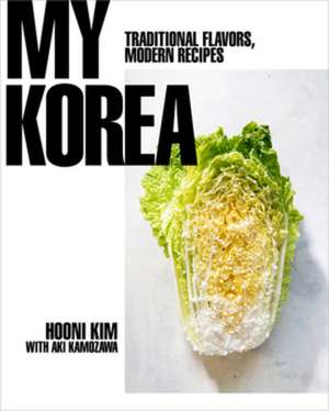 My Korea – Traditional Flavors, Modern Recipes de Hooni Kim