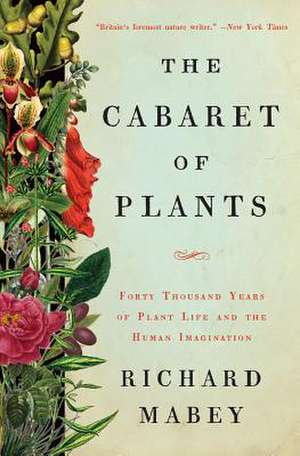 The Cabaret of Plants – Forty Thousand Years of Plant Life and the Human Imagination de Richard Mabey