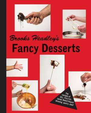 Brooks Headley′s Fancy Desserts – The Recipes of Del Posto`s James Beard Award–Winning Pastry Chef de Brooks Headley