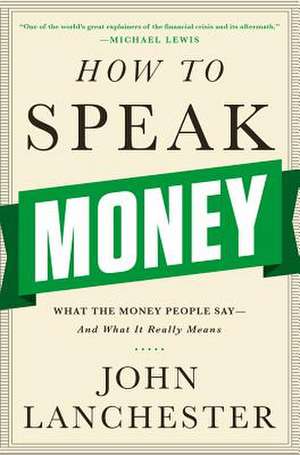 How to Speak Money – What the Money People Say – And What It Really Means de John Lanchester