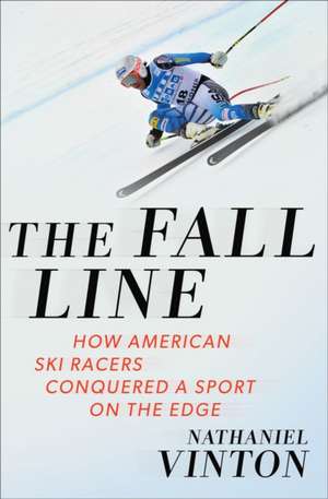 The Fall Line – How American Ski Racers Conquered a Sport on the Edge de Nathaniel Vinton