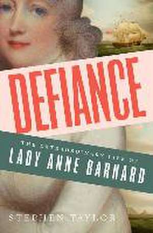 Defiance – The Extraordinary Life of Lady Anne Barnard de Stephen Taylor