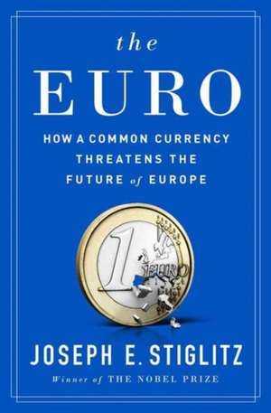 The Euro – How a Common Currency Threatens the Future of Europe de Joseph E. Stiglitz