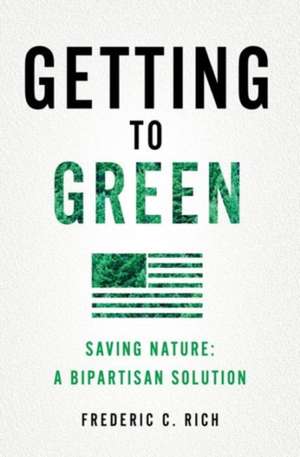 Getting to Green – Saving Nature: A Bipartisan Solution de Frederic C. Rich