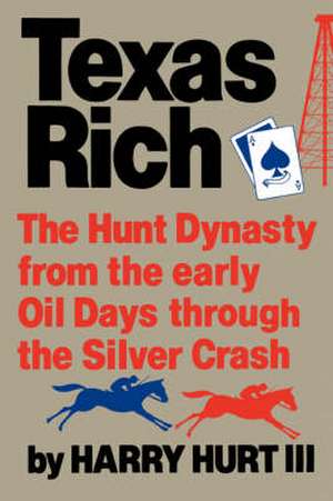 Texas Rich – The Hunt Dynasty, from the Early Oil Days Through the Silver Crash de H Hurt