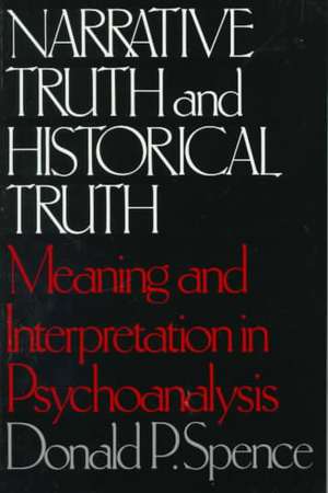 Narrative Truth and Historical Truth – Meaning and Interpretation in Psychoanalysis de Donald P. Spence