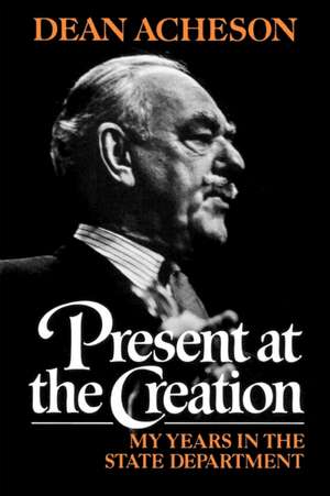 Present at the Creation – My Years in the State Department de D Acheson