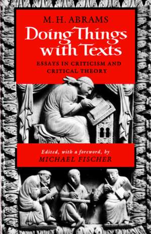 Doing Things with Texts – Essays in Criticism and Critical Theory de M. H. Abrams