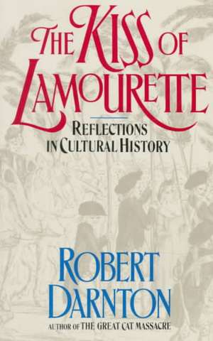 The Kiss of Lamourette – Reflections in Cultural History de Robert Darnton