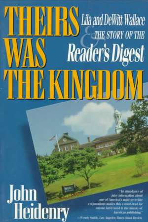 Theirs Was the Kingdom – Lila and DeWitt Wallace and the Story of the Reader`s Digest de John Heidenry