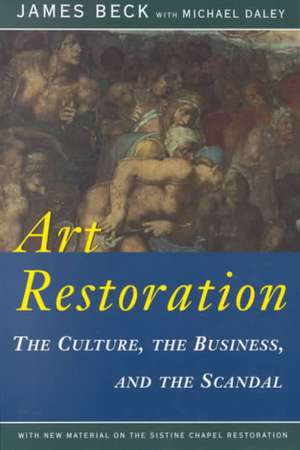 Art Restoration: The Culture, the Business, the Scandal de James Beck