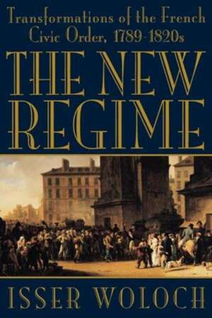 The New Regime – Transformations of the French Civic Order, 1789–1820s de Isser Woloch