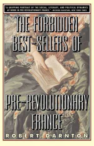 The Forbidden Best–Sellers of Pre–Revolutionary France (Paper) de Robert Darnton