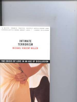 Intimate Terrorism – The Crisis of Love in an Age of Disillusion de Michael Vincent Miller