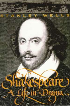 Shakespeare – A Life in Drama de Stanley Wells