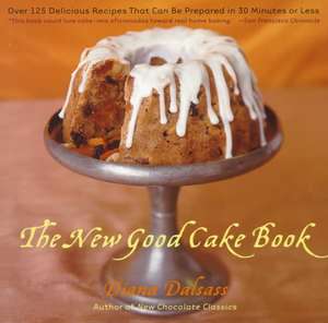 The New Good Cake Book – Over 125 Delicious Recipes That Can Be Prepared in 30 Minutes or Less de Diana Dalsass