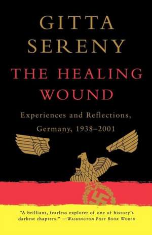 The Healing Wound – Experiences and Reflections, Germany, 1938–2001 de Gitta Sereny