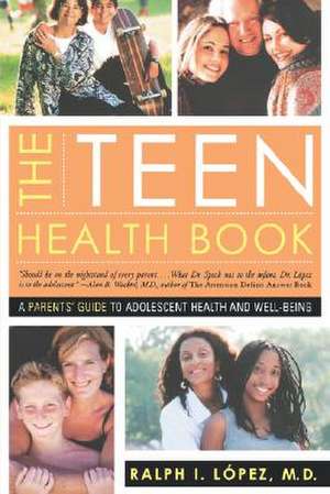 The Teen Health Book – A Parents` Guide to Adolescent Health and Well–Being de Ralph I. Lopez