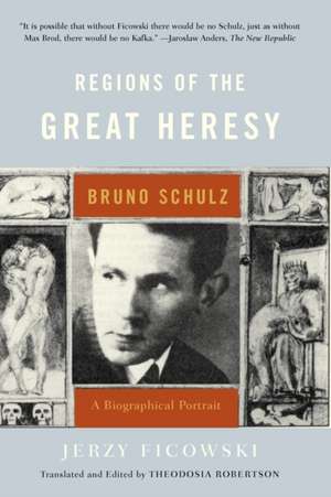 Regions of the Great Heresy – Bruno Schulz, A Biographical Portrait de Jerzy Ficowski