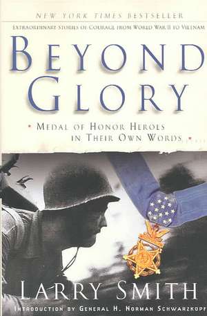 Beyond Glory – Medal of Honor Heroes in Their Own Words de Larry Smith