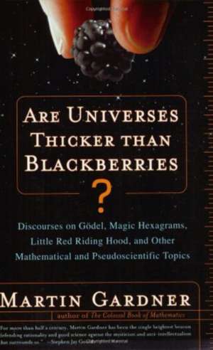 Are Universes Thicker than Blackberries – Discourses on Godel, Magic Hexagrams, Little Red Riding Hood and Other Mathematical and Pseudoscien de Martin Gardner