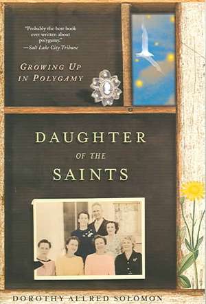 Daughter of the Saints – Growing Up in Polygamy de Dorothy Allred Solomon