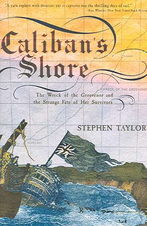 Caliban′s Shore – The Wreck of the Grosvenor and the Strange Fate of Her Survivors de Stephen Taylor