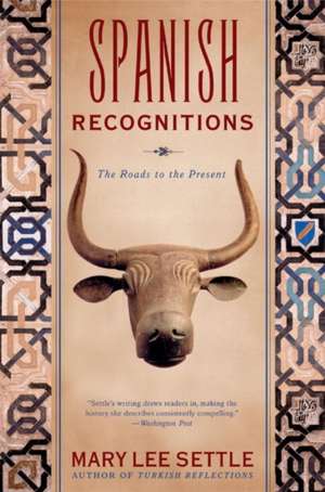 Spanish Recognitions – The Roads to the Present de Mary Lee Settle