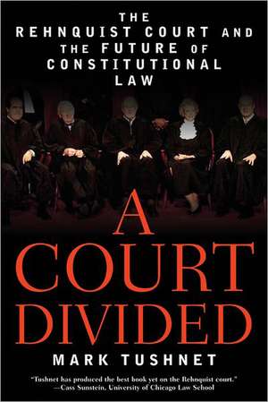 A Court Divided – The Rehnquist Court and the Future of Constitutional Law de Mark Tushnet