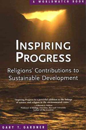 Inspiring Progress – Religions′ Contributions to Sustainable Development de Gary T Gardner